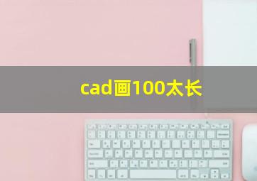 cad画100太长