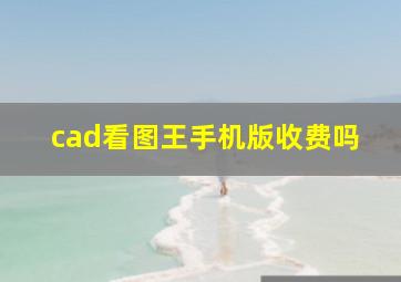 cad看图王手机版收费吗