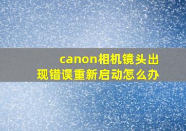 canon相机镜头出现错误重新启动怎么办