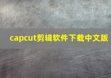 capcut剪辑软件下载中文版