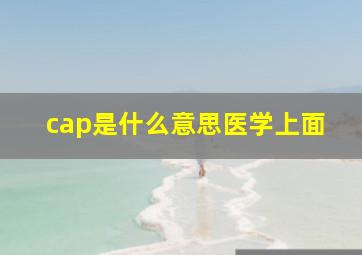 cap是什么意思医学上面