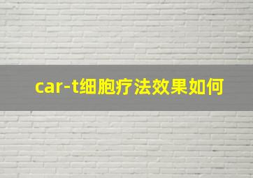 car-t细胞疗法效果如何