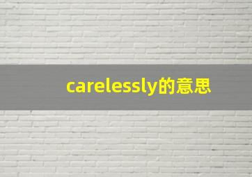 carelessly的意思