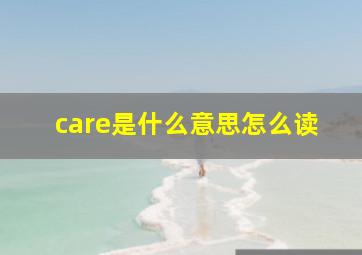 care是什么意思怎么读