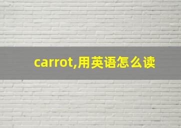 carrot,用英语怎么读