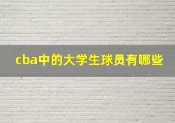 cba中的大学生球员有哪些