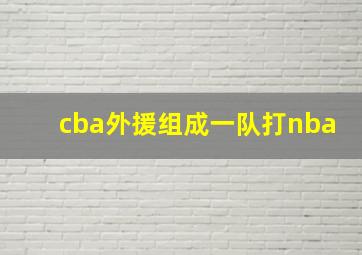 cba外援组成一队打nba