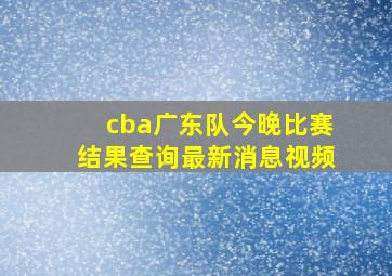 cba广东队今晚比赛结果查询最新消息视频