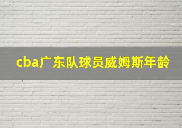 cba广东队球员威姆斯年龄