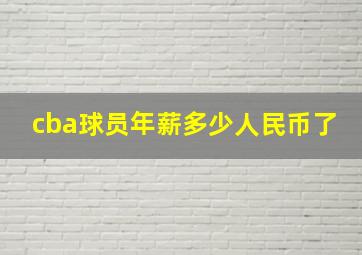 cba球员年薪多少人民币了