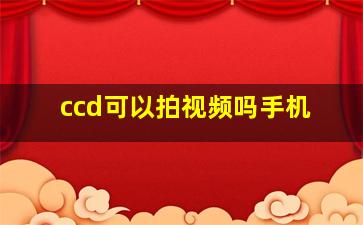 ccd可以拍视频吗手机