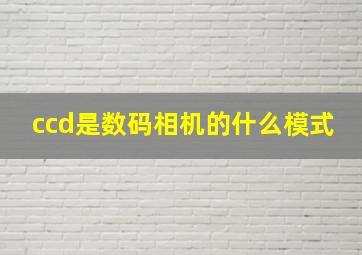 ccd是数码相机的什么模式