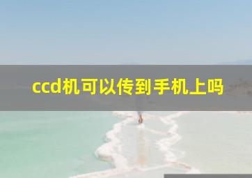 ccd机可以传到手机上吗