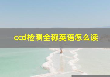 ccd检测全称英语怎么读