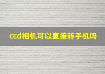 ccd相机可以直接转手机吗