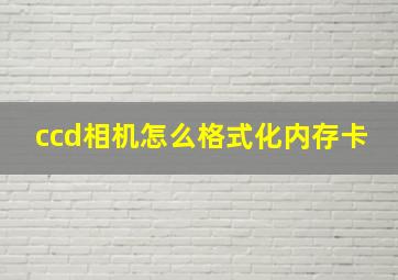 ccd相机怎么格式化内存卡