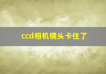 ccd相机镜头卡住了