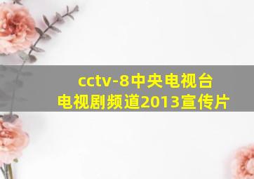 cctv-8中央电视台电视剧频道2013宣传片