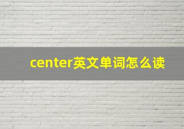 center英文单词怎么读