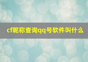 cf昵称查询qq号软件叫什么