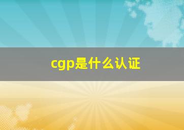 cgp是什么认证