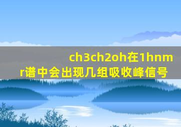 ch3ch2oh在1hnmr谱中会出现几组吸收峰信号