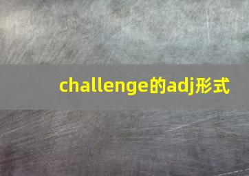 challenge的adj形式