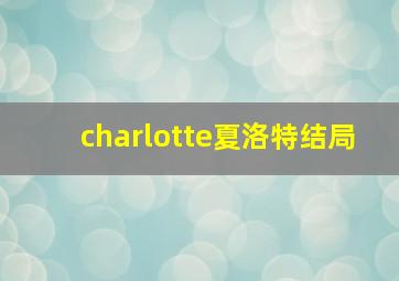 charlotte夏洛特结局