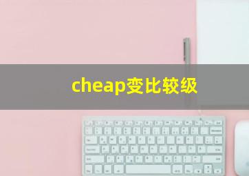 cheap变比较级