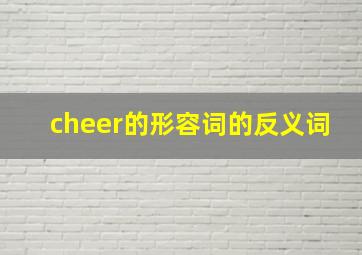 cheer的形容词的反义词