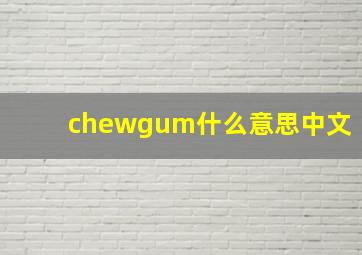 chewgum什么意思中文