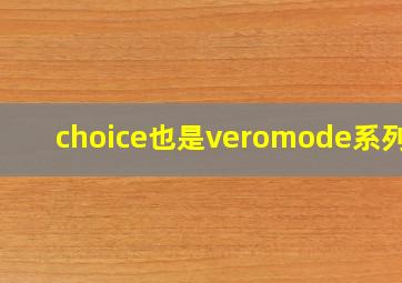 choice也是veromode系列吗