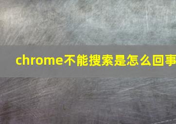 chrome不能搜索是怎么回事