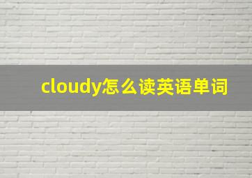 cloudy怎么读英语单词