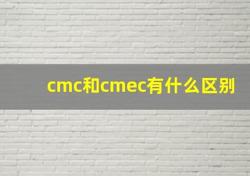 cmc和cmec有什么区别