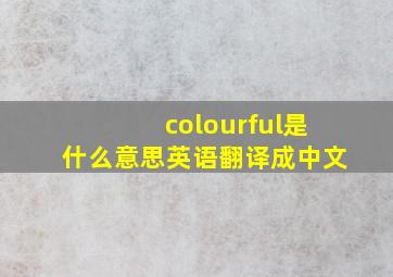 colourful是什么意思英语翻译成中文