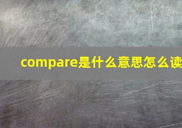 compare是什么意思怎么读