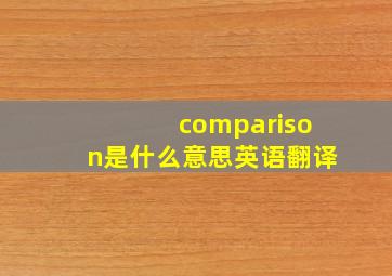 comparison是什么意思英语翻译