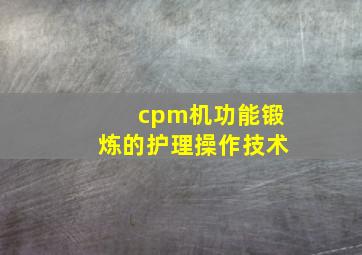 cpm机功能锻炼的护理操作技术