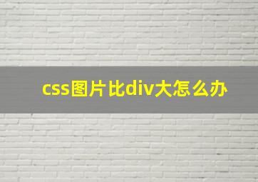 css图片比div大怎么办