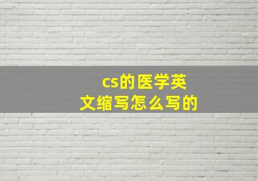 cs的医学英文缩写怎么写的