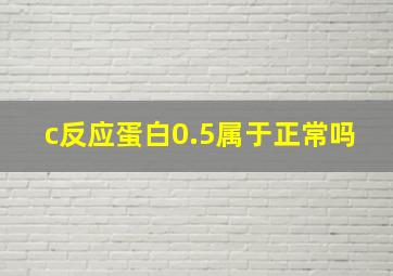 c反应蛋白0.5属于正常吗