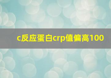 c反应蛋白crp值偏高100