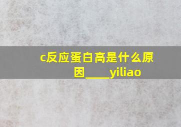 c反应蛋白高是什么原因____yiliao