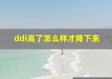 ddi高了怎么样才降下来