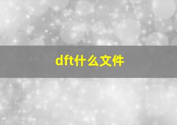 dft什么文件