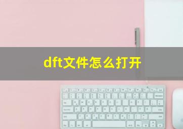 dft文件怎么打开