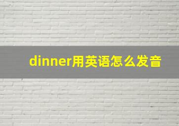 dinner用英语怎么发音