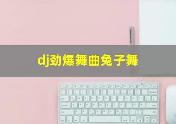 dj劲爆舞曲兔子舞