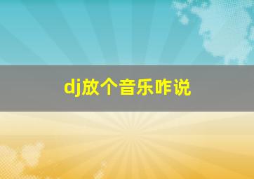 dj放个音乐咋说